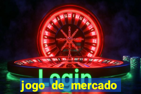 jogo de mercado dinheiro infinito